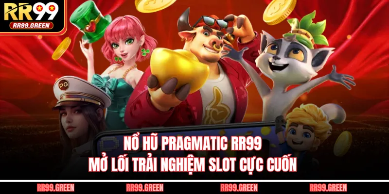 Nổ Hũ Pragmatic Rr99 - Mở Lối Trải Nghiệm Slot Cực Cuốn