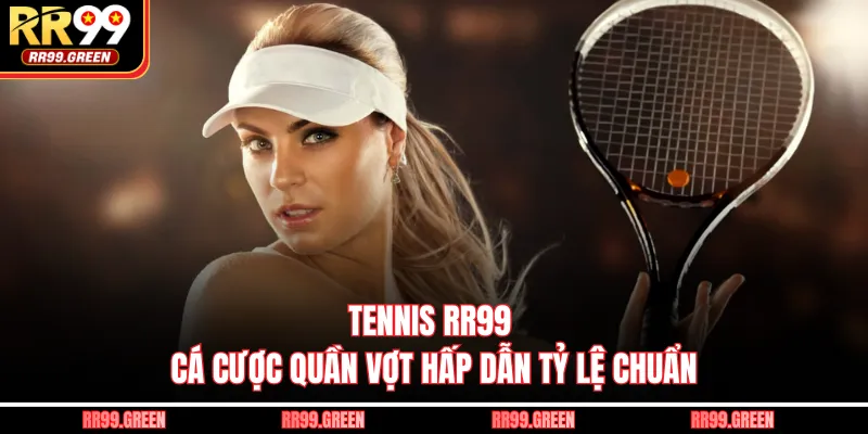 Tennis RR99 - Cá Cược Quần Vợt Hấp Dẫn Tỷ Lệ Chuẩn